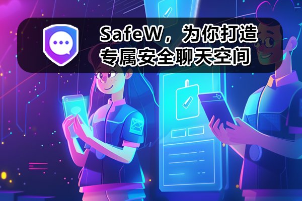借助 SafeW，构建独属于你的私密沟通领域